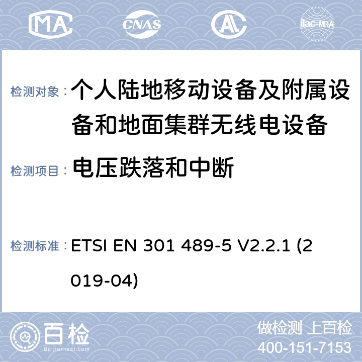 电压跌落和中断 无线电设备和服务的电磁兼容标准；第5部分：私人移动无线电（PMR）和辅助设备（语音和非语音）和地面集群无线电（TETRA）的特殊要求；涵盖RED指令2014/53/EU第3.1（b）条款下基本要求的协调标准 ETSI EN 301 489-5 V2.2.1 (2019-04) 7.2