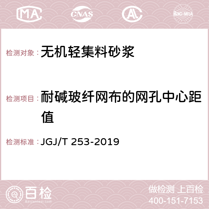 耐碱玻纤网布的网孔中心距值 《无机轻集料砂浆保温系统技术标准》 JGJ/T 253-2019 附录B.6