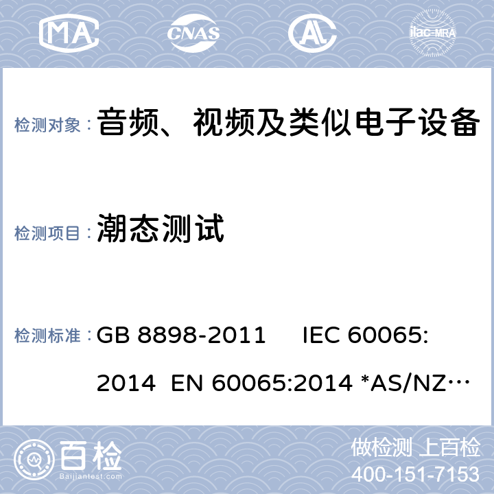 潮态测试 音频视频及类似的电子设备.安全要求 GB 8898-2011 IEC 60065:2014 EN 60065:2014 *AS/NZS 60065：2018 10.2