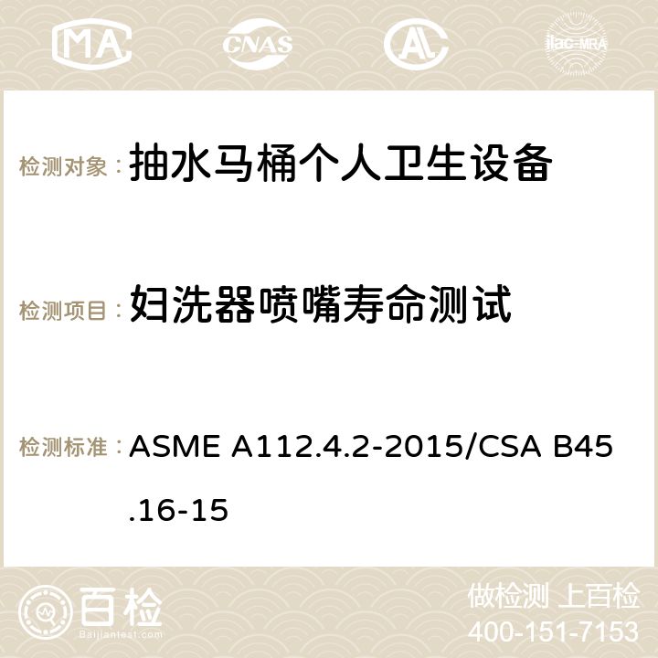 妇洗器喷嘴寿命测试 ASME A112.4.2-20 抽水马桶个人卫生设备 15/
CSA B45.16-15 5.4