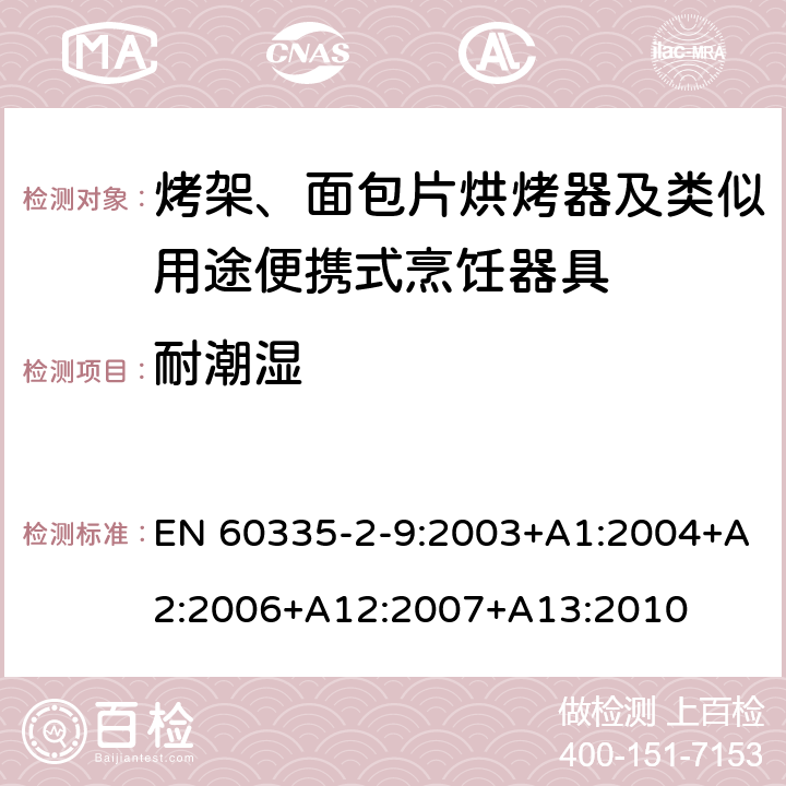 耐潮湿 家用和类似用途电器的安全： 烤架、面包片烘烤器及类似用途便携式烹饪器具的特殊要求 EN 60335-2-9:2003+A1:2004+A2:2006+A12:2007+A13:2010 15