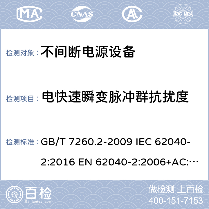 电快速瞬变脉冲群抗扰度 不间断电源设备(UPS) 第2部分：电磁兼容性(EMC)要求 GB/T 7260.2-2009 IEC 62040-2:2016 EN 62040-2:2006+AC:2006 EN IEC 62040-2:2018 7.3.2,7.3.3