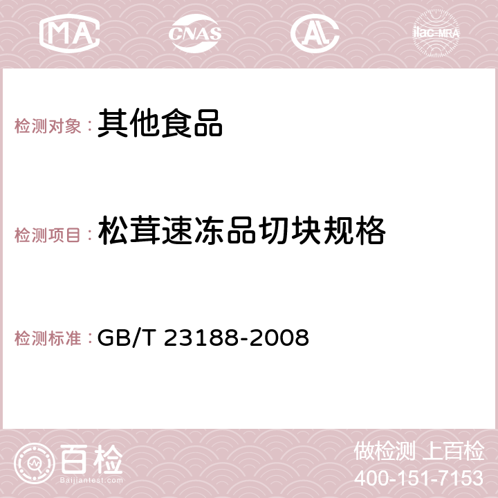 松茸速冻品切块规格 松茸 GB/T 23188-2008 6.1