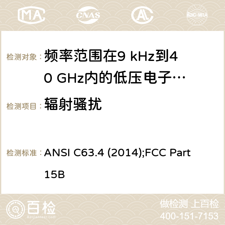 辐射骚扰 频率范围在9 kHz到40 GHz内的低压电子和电子设备的美国国家标准 无线电噪音发射测试方法： ANSI C63.4 (2014);FCC Part 15B