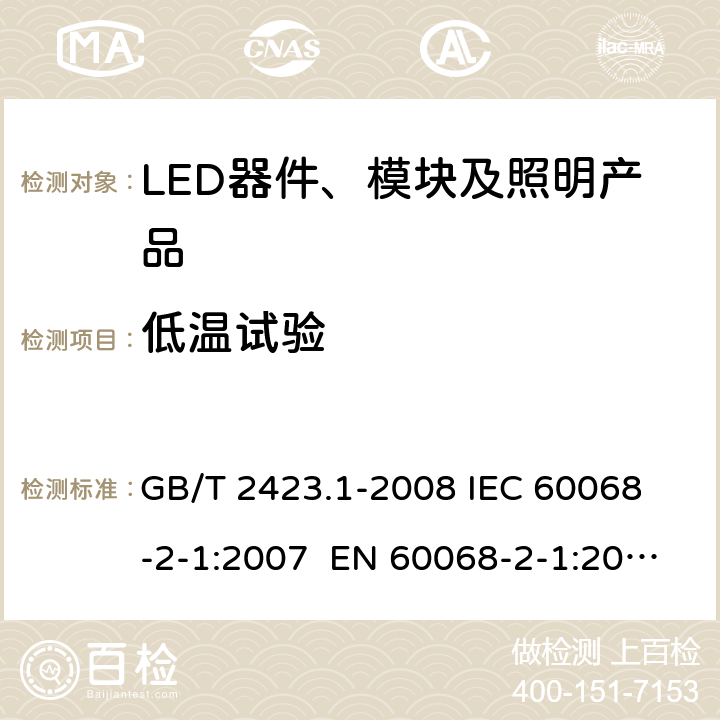 低温试验 电工电子产品环境试验 第2部分：试验方法 试验A：低温 GB/T 2423.1-2008 
IEC 60068-2-1:2007 EN 60068-2-1:2007 6