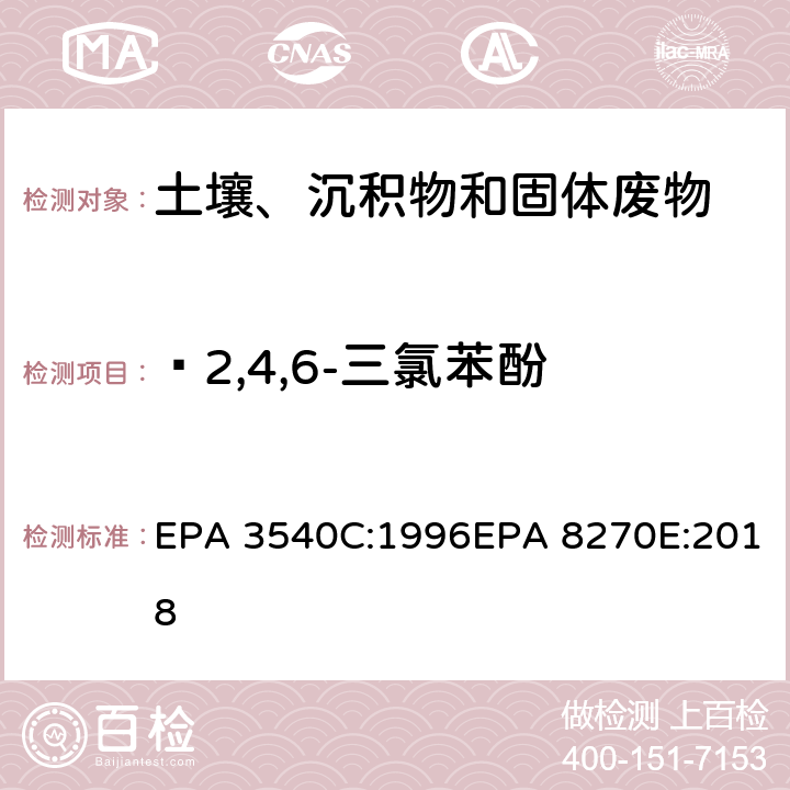  2,4,6-三氯苯酚 索式萃取半挥发性有机物气相色谱质谱联用仪分析法 EPA 3540C:1996EPA 8270E:2018