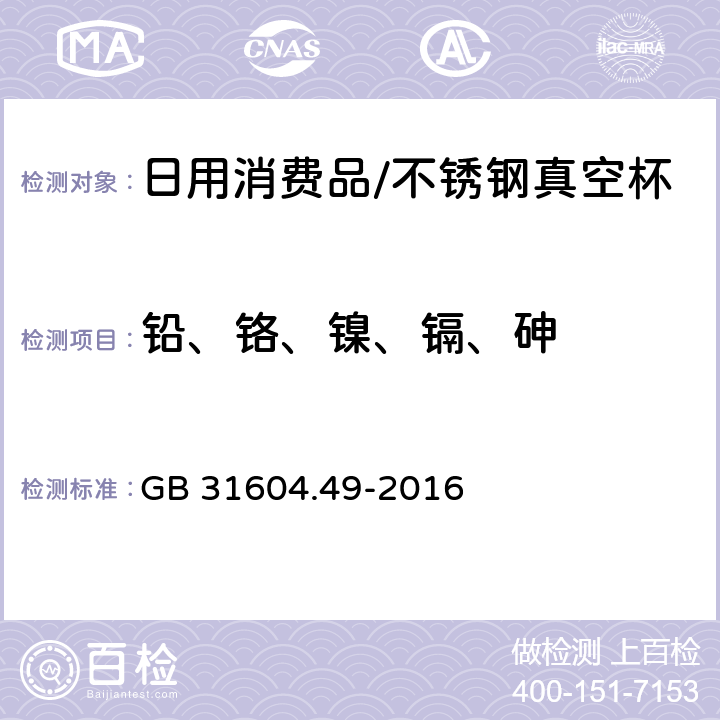 铅、铬、镍、镉、砷 食品安全国家标准 食品接触材料及制品 砷、镉、铬、铅的测定和砷、镉、铬、镍、铅、锑、锌迁移量的测定 GB 31604.49-2016