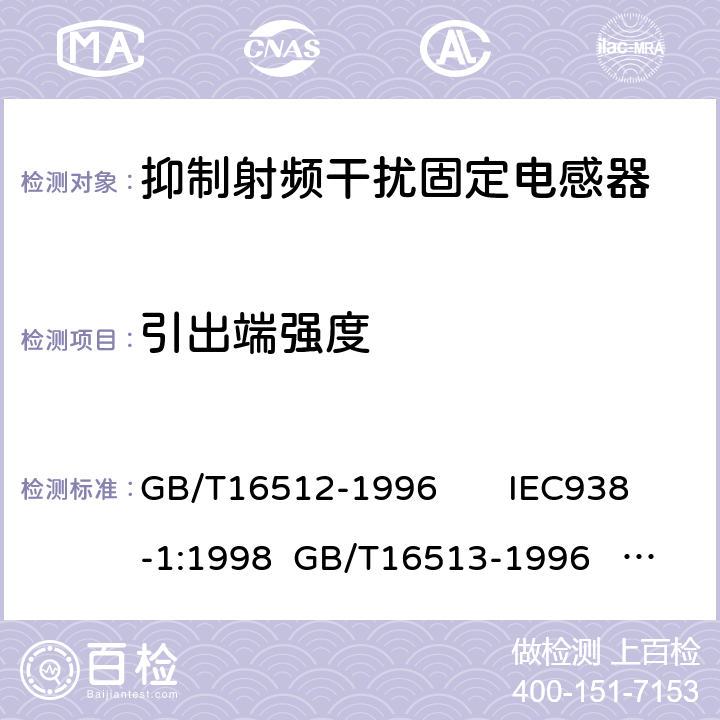 引出端强度 抑制射频干扰固定电感器 第一部分：总规范 抑制射频干扰固定电感器 第二部分：分规范 试验方法的选择和一般要求 GB/T16512-1996 IEC938-1:1998 GB/T16513-1996 IEC938-2:1998 4.6