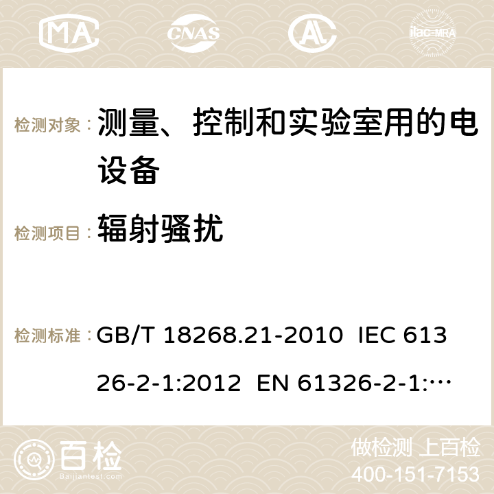 辐射骚扰 测量、控制和实验室用的电设备 电磁兼容性要求 第21部分：特殊要求 无电磁兼容防护场合用敏感性试验和测量设备的试验配置、工作条件和性能判据 GB/T 18268.21-2010 IEC 61326-2-1:2012 EN 61326-2-1: 2013 7