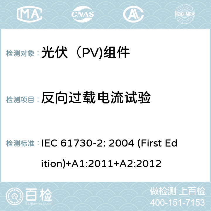 反向过载电流试验 光伏（PV)组件安全鉴定-第2部分：试验要求 IEC 61730-2: 2004 (First Edition)+A1:2011+A2:2012

 10.9
