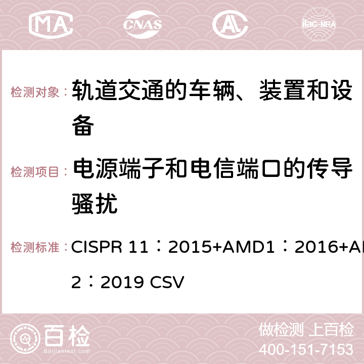 电源端子和电信端口的传导骚扰 CISPR 11:2015 工业、科学和医疗（ISM）射频设备电磁骚扰特性的测量方法和限值 CISPR 11：2015+AMD1：2016+AMD2：2019 CSV