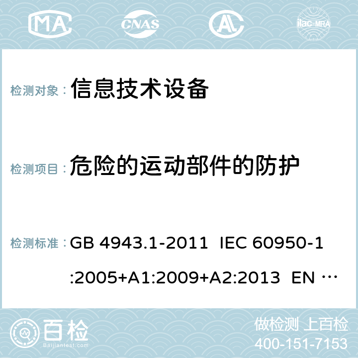 危险的运动部件的防护 信息技术设备 安全 第1部分：通用要求 GB 4943.1-2011 IEC 60950-1:2005+A1:2009+A2:2013 EN 60950-1:2006+ A11:2009+A1:2010+A12:2011+A2:2013 4.4