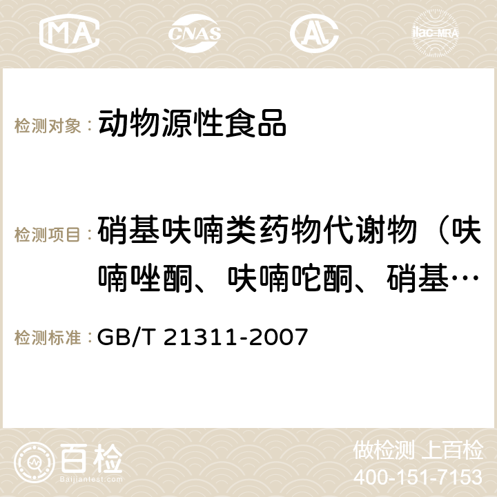 硝基呋喃类药物代谢物（呋喃唑酮、呋喃咜酮、硝基呋喃妥因、呋喃西林） GB/T 21311-2007 动物源性食品中硝基呋喃类药物代谢物残留量检测方法 高效液相色谱/串联质谱法