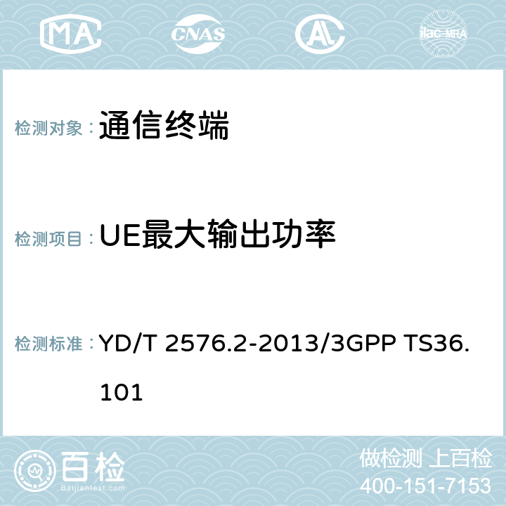 UE最大输出功率 TD-LTE数字蜂窝移动通信网终端设备测试方法（第一阶段）第2部分：无线射频性能测试/终端无线传输和接收 YD/T 2576.2-2013/3GPP TS36.101 5.2.1/6.2.2