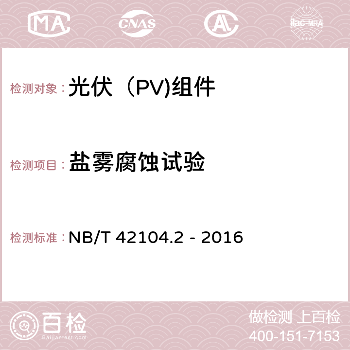 盐雾腐蚀试验 地面用晶体硅光伏组件环境适应性测试要求 第2部分：干热气候条件 NB/T 42104.2 - 2016 12.14