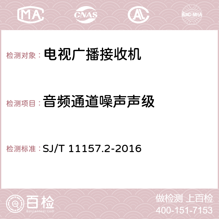 音频通道噪声声级 电视广播接收机测量方法 第2部分：音频通道的电性能和声性能测量方法 SJ/T 11157.2-2016 10.7