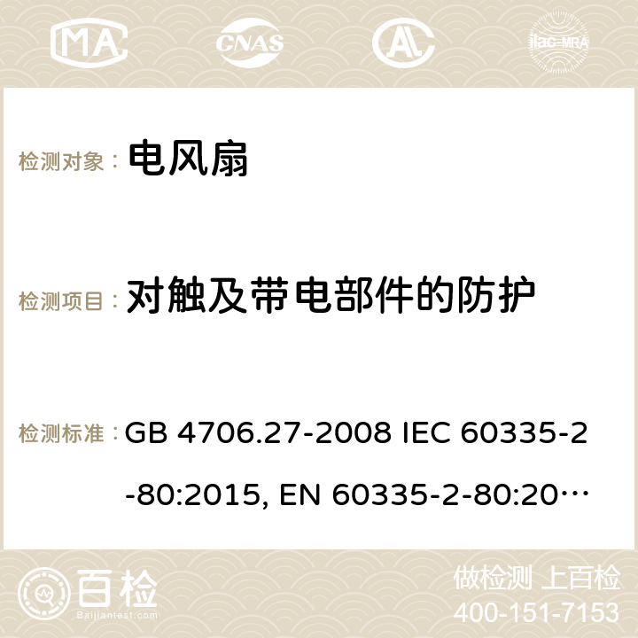 对触及带电部件的防护 家用和类似用途电器的安全 风扇的特殊要求 GB 4706.27-2008 IEC 60335-2-80:2015, EN 60335-2-80:2003+A1:2004+A2:2009, AS/NZS 60335.2.80:2016+A1:2020 8