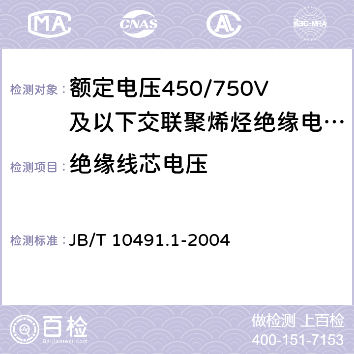 绝缘线芯电压 《额定电压450/750V及以下交联聚烯烃绝缘电线和电缆 第1部分：一般规定》 JB/T 10491.1-2004 6.2、7.3