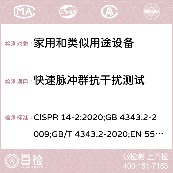 快速脉冲群抗干扰测试 电磁兼容家用电器、电动工具和类似器具的要求 第2 部分：抗扰度—产品类标准 CISPR 14-2:2020;GB 4343.2-2009;GB/T 4343.2-2020;EN 55014-2:2015 5.2