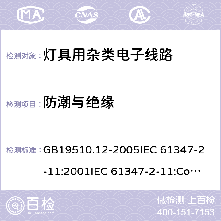 防潮与绝缘 灯的控制装置 第12部分:与灯具联用的杂类电子线路的特殊要求 GB19510.12-2005
IEC 61347-2-11:2001
IEC 61347-2-11:Corr.1 (2001-12) 11