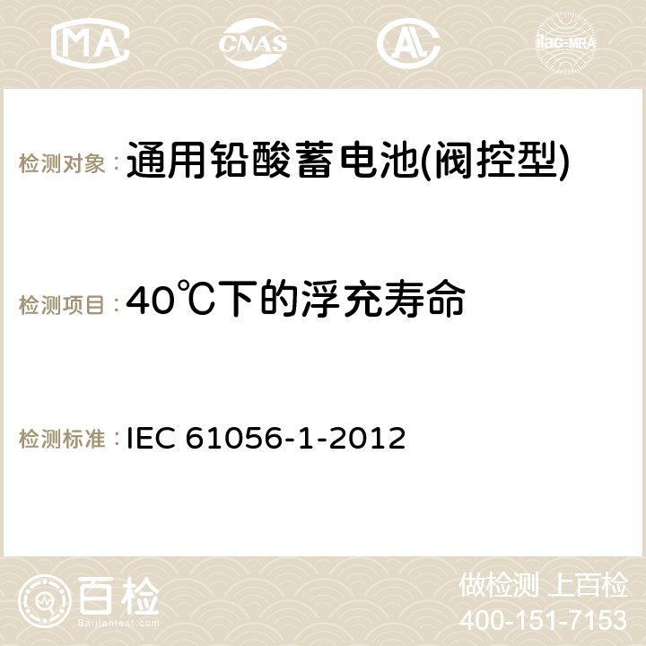 40℃下的浮充寿命 IEC 61056-1-2012 通用铅酸蓄电池(阀控型) 第1部分:一般要求、功能特性 试验方法