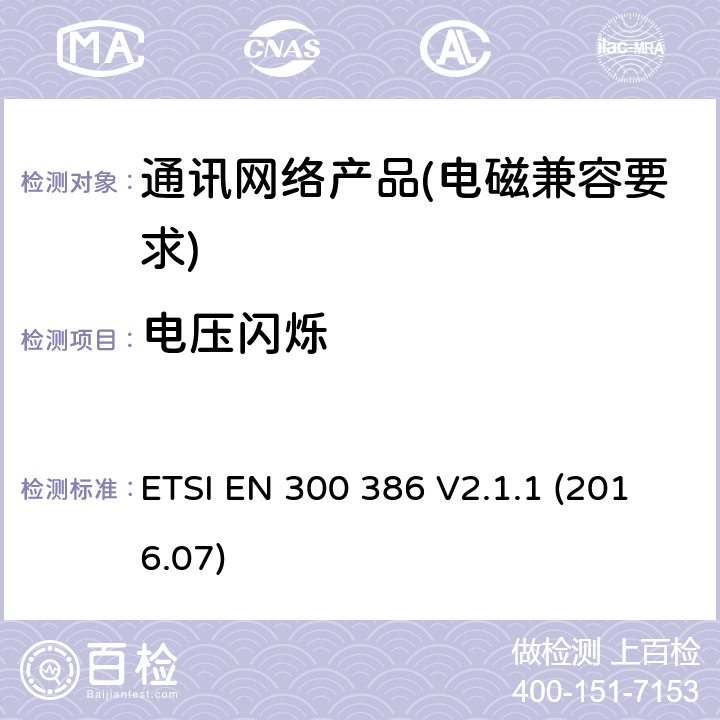 电压闪烁 ETSI EN 300 386 电信网络设备； 电磁兼容性（EMC）要求； 涵盖2014/30 / EU指令基本要求的统一标准  V2.1.1 (2016.07) 7.1