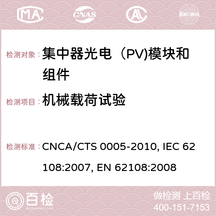 机械载荷试验 CNCA/CTS 0005-20 聚光型光伏组件和装配件-设计鉴定和定型 10, 
IEC 62108:2007, 
EN 62108:2008 10.13