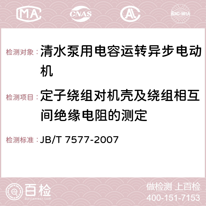 定子绕组对机壳及绕组相互间绝缘电阻的测定 清水泵用电容运转异步电动机 技术条件 JB/T 7577-2007 4.14