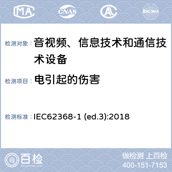 电引起的伤害 音视频、信息技术和通信技术设备第1部分：安全要求 IEC62368-1 (ed.3):2018 5,附录D,附录G,附录H,附录I,附件J,附录N,附录O,附录R,附录T,附录V,附录X