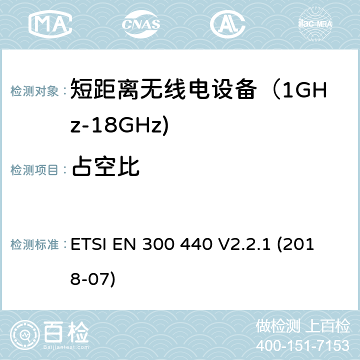 占空比 短距离无线传输设备（1 GHz到40 GHz频率范围） 电磁兼容性和无线电频谱特性符合指令2014/53/EU 3.2条基本要求 ETSI EN 300 440 V2.2.1 (2018-07) 4.2.5