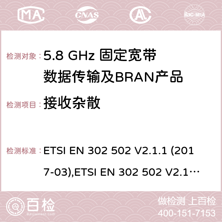 接收杂散 无线接入系统（WAS）； 5,8 GHz固定宽带数据传输系统； 统一标准涵盖了2014/53 / EU指令第3.2条的基本要求 ETSI EN 302 502 V2.1.1 (2017-03),ETSI EN 302 502 V2.1.3 (2017-07) 4.2.5