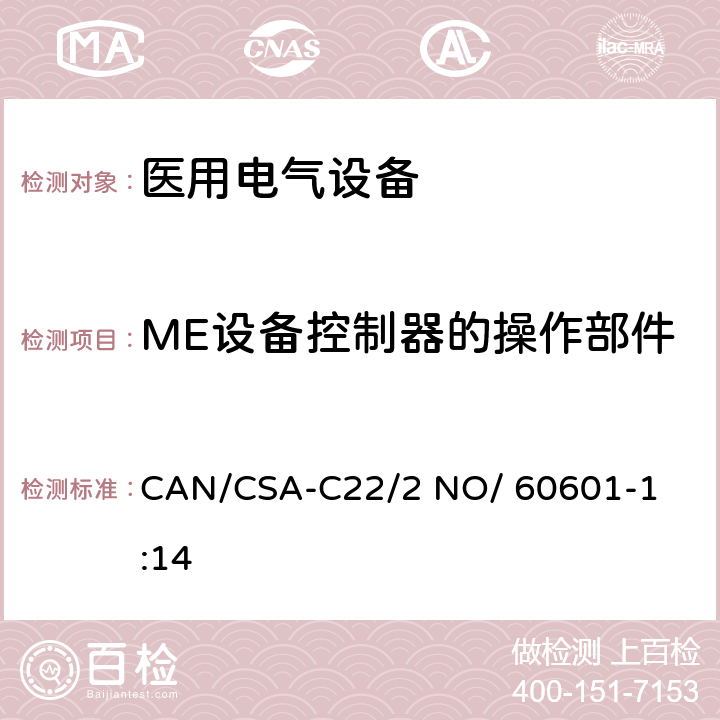 ME设备控制器的操作部件 CAN/CSA-C22/2 NO/60601 医用电气设备 第1部分： 基本安全和基本性能的通用要求 

CAN/CSA-C22/2 NO/ 60601-1:14 15.4.6