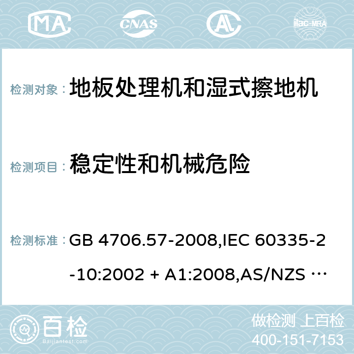 稳定性和机械危险 家用和类似用途电器的安全 第2-10部分:地板处理机和湿式擦地机的特殊要求 GB 4706.57-2008,IEC 60335-2-10:2002 + A1:2008,AS/NZS 60335.2.10:2006 + A1:2009,EN 60335-2-10:2003 + A1:2008 20