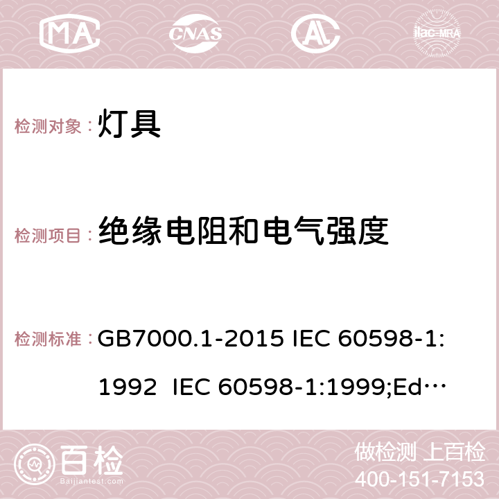 绝缘电阻和电气强度 灯具的一般安全要求和试验 GB7000.1-2015
 IEC 60598-1:1992 
 IEC 60598-1:1999;Ed.5.0 
 IEC60598-1：2003
IEC60598-1:2006 
IEC60598-1:2008
IEC60598-1:2014 10