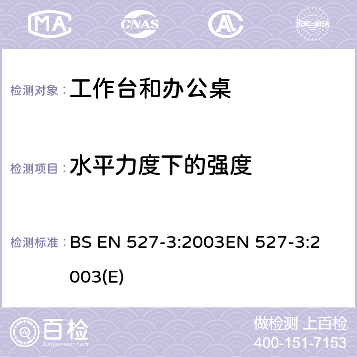 水平力度下的强度 办公家具-工作台和桌子 第3部分：结构的稳定性及机械强度的试验方法 BS EN 527-3:2003
EN 527-3:2003(E) 5.3