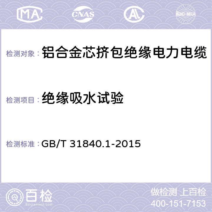 绝缘吸水试验 额定电压1kV(Um=1.2kV)到35kV(Um=40.5kV)铝合金芯挤包绝缘电力电缆 第1部分：额定电压1kV(Um=1.2kV)和3kV(Um=3.6kV)电缆 GB/T 31840.1-2015 17.13