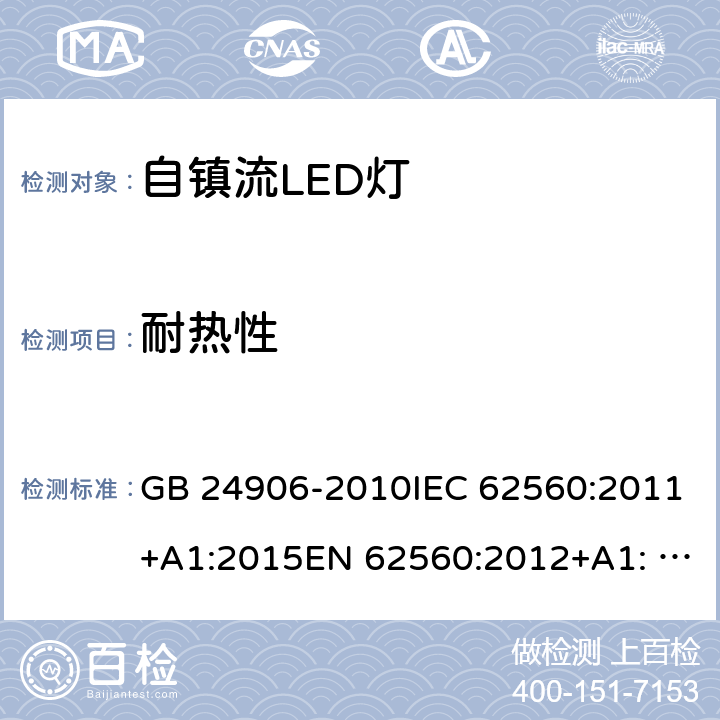 耐热性 普通照明用50V以上自镇流LED灯的安全要求 GB 24906-2010IEC 62560:2011+A1:2015EN 62560:2012+A1: 2015AS/NZS 62560:2017 11