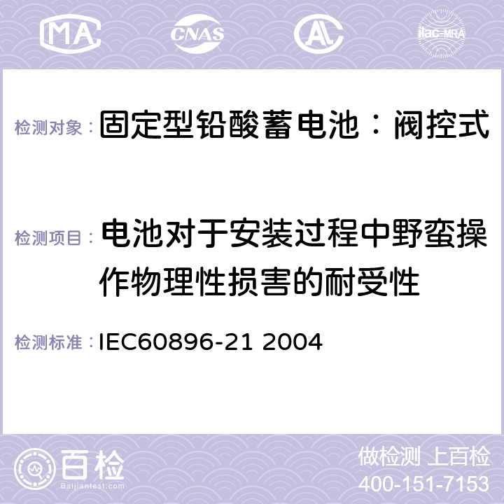 电池对于安装过程中野蛮操作物理性损害的耐受性 固定式铅酸电池-第21部分:阀控式试验方法 IEC60896-21 2004 6.21