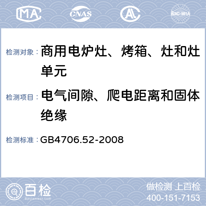 电气间隙、爬电距离和固体绝缘 家用和类似用途电器的安全 商用电炉灶、烤箱、灶和灶单元的特殊要求 
GB4706.52-2008 29