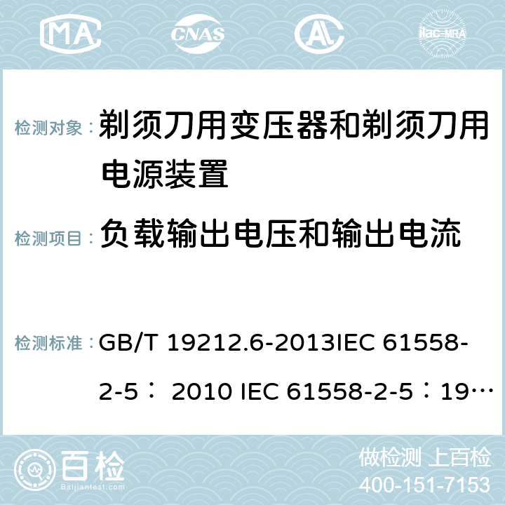 负载输出电压和输出电流 变压器、电抗器、电源装置及其组合的安全 第6部分：剃须刀用变压器、剃须刀用电源装置及剃须刀供电装置的特殊要求和试验 GB/T 19212.6-2013IEC 61558-2-5： 2010 IEC 61558-2-5：1997 11