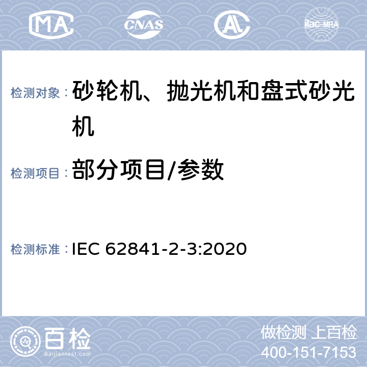 部分项目/参数 IEC 62841-2-3:2020 手持式、可移式电动工具和园林工具的安全 第2部分:手持式砂轮机、盘式抛光机和盘式砂光机的专用要求  9,10,11,12,14,17,18.5.1,20,24,27,ANNEX C,ANNEX D,ANNEX I