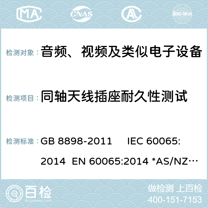 同轴天线插座耐久性测试 音频视频及类似的电子设备.安全要求 GB 8898-2011 IEC 60065:2014 EN 60065:2014 *AS/NZS 60065：2018 12.5