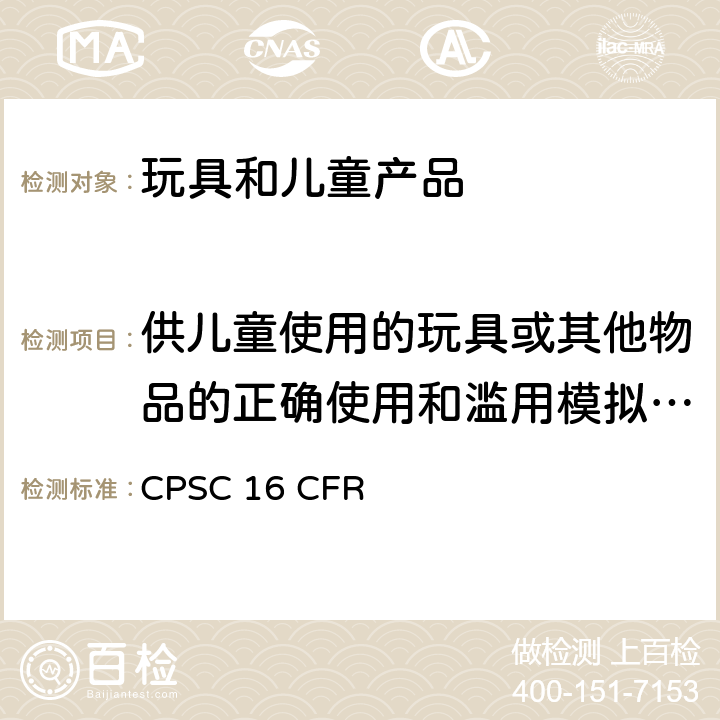 供儿童使用的玩具或其他物品的正确使用和滥用模拟试验 16 CFR 1500 美国消费品安全委员会联邦法案 CPSC .50