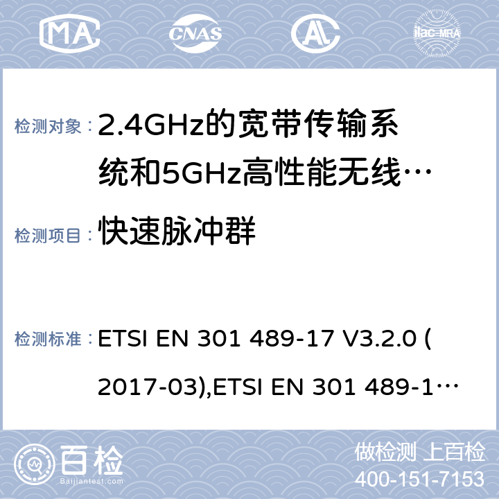 快速脉冲群 电磁兼容和无线电频率问题 - 无线电设备和服务的电磁兼容标准 第17部分-2.4GHz宽带传输系统和5GHz高性能无线局域网的特殊要求 ETSI EN 301 489-17 V3.2.0 (2017-03),ETSI EN 301 489-17 V3.2.2 (2019-12);
Final draft ETSI EN 301 489-17 V3.2.3 (2020-07)