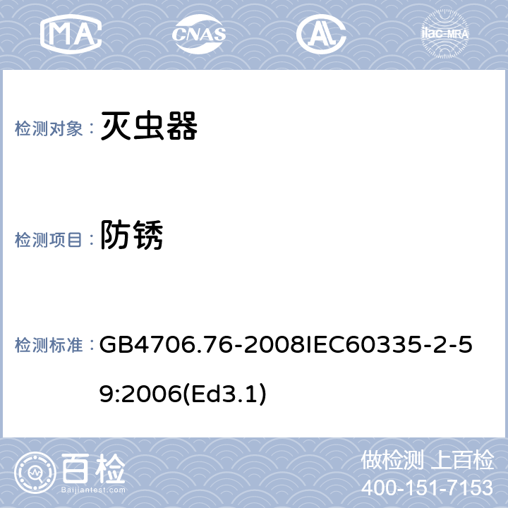 防锈 家用和类似用途电器的安全 灭虫器的特殊要求 GB4706.76-2008
IEC60335-2-59:2006(Ed3.1) 31