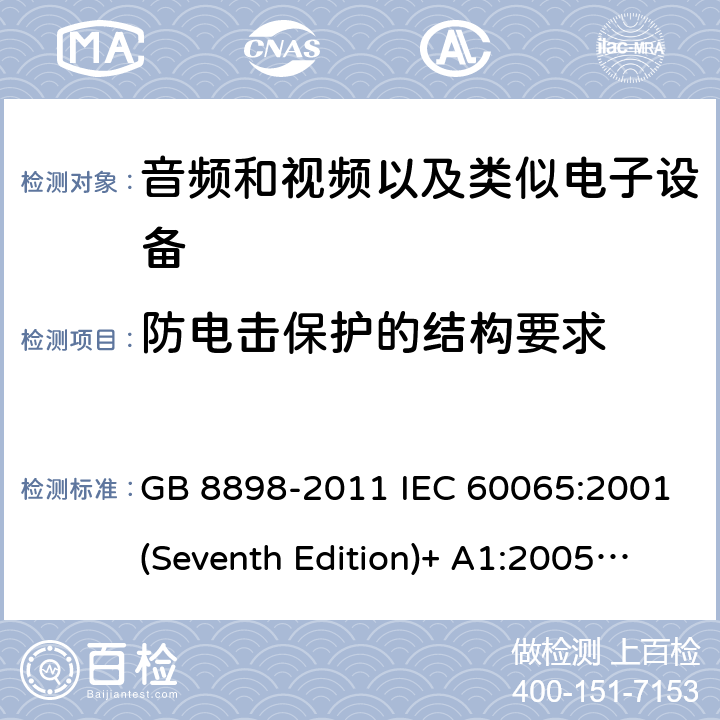 防电击保护的结构要求 音频和视频以及类似电子设备安全要求 GB 8898-2011 IEC 60065:2001(Seventh Edition)+ A1:2005+A2:2010 IEC 60065:2014 8
