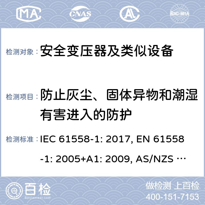 防止灰尘、固体异物和潮湿有害进入的防护 变压器、电抗器、电源装置及其组合的安全 第1部分 通用要求和试验 IEC 61558-1: 2017, EN 61558-1: 2005+A1: 2009, AS/NZS 61558.1: 2018+A1:2020 17