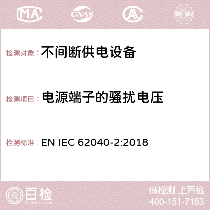 电源端子的骚扰电压 不间断供电系统(UPS).第2部分:电磁兼容性要求(EMC) EN IEC 62040-2:2018 Clause6.4