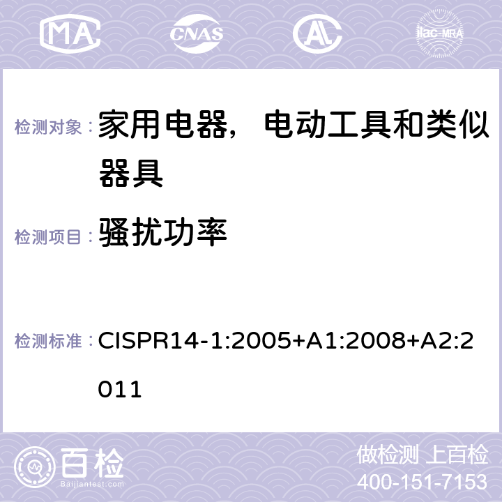 骚扰功率 CISPR 14-1:2005 家用电器，电动工具和类似器具的电磁兼容要求 第1部分：发射 CISPR14-1:2005+A1:2008+A2:2011 6