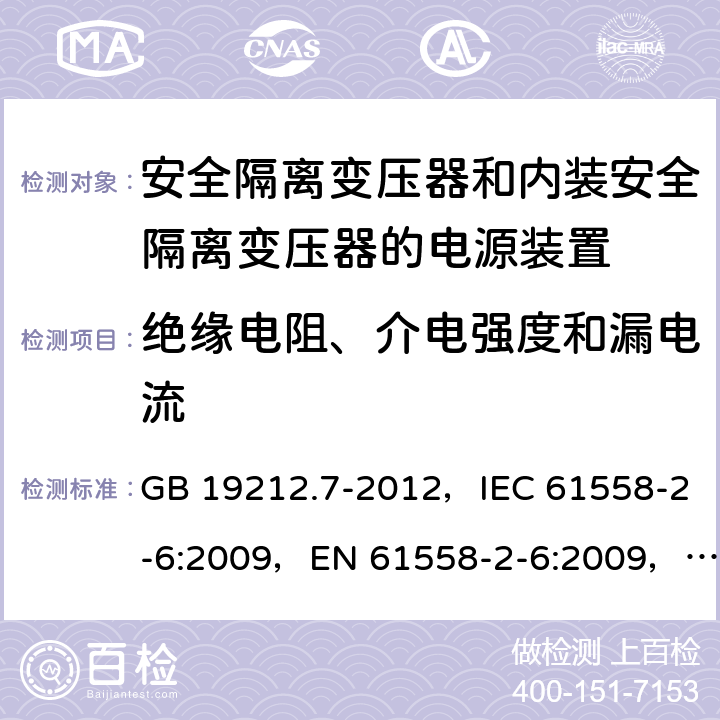 绝缘电阻、介电强度和漏电流 电源电压为1100V及以下的变压器、电抗器、电源装置和类似产品的安全
第7部分：安全隔离变压器和内装安全隔离变压器的电源装置的特殊要求和试验 GB 19212.7-2012，IEC 61558-2-6:2009，EN 61558-2-6:2009，AS/NZS 61558.2.6:2009 + A1:2012 18